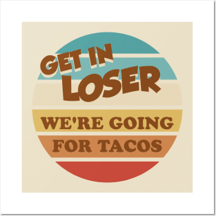 Get in loser were going for tacos Posters and Art